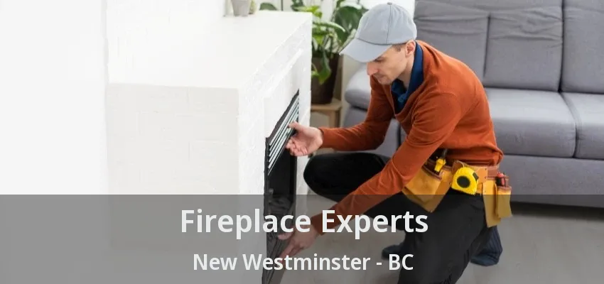 Fireplace Experts New Westminster - BC Fireplace Experts New Westminster - BC