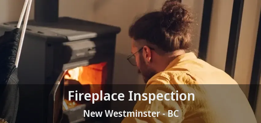 Fireplace Inspection New Westminster - BC Fireplace Inspection New Westminster - BC