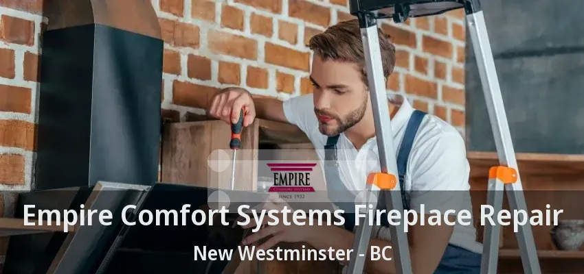 Empire Comfort Systems Fireplace Repair New Westminster - BC Empire Comfort Systems Fireplace Repair New Westminster - BC
