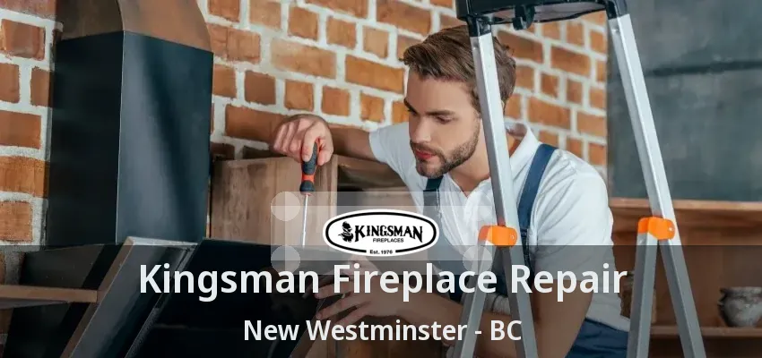 Kingsman Fireplace Repair New Westminster - BC Kingsman Fireplace Repair New Westminster - BC