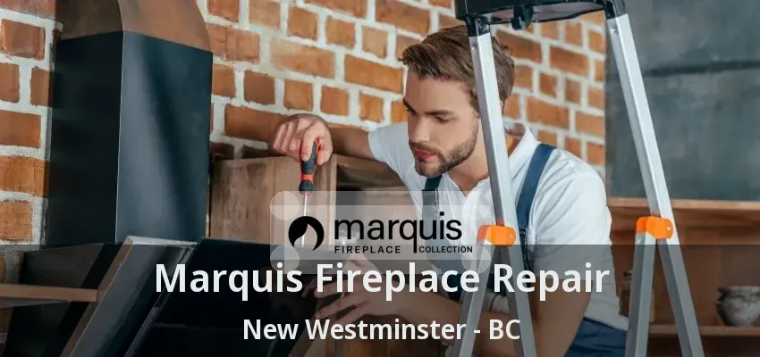 Marquis Fireplace Repair New Westminster - BC Marquis Fireplace Repair New Westminster - BC