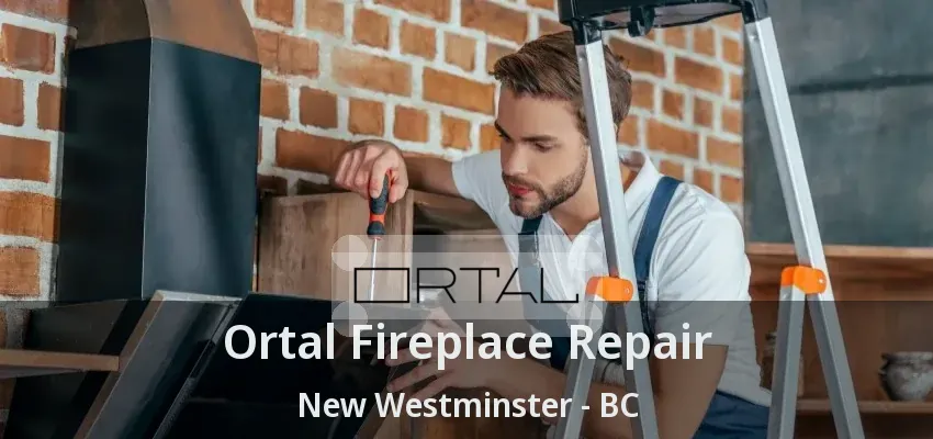 Ortal Fireplace Repair New Westminster - BC Ortal Fireplace Repair New Westminster - BC