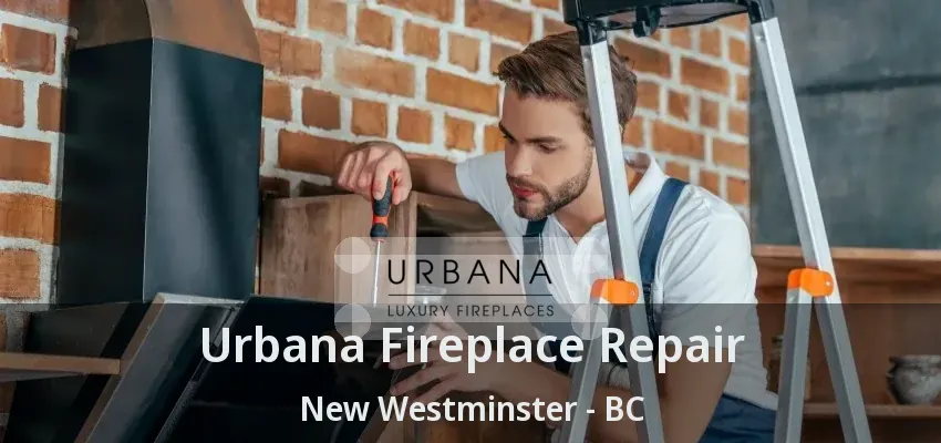 Urbana Fireplace Repair New Westminster - BC Urbana Fireplace Repair New Westminster - BC