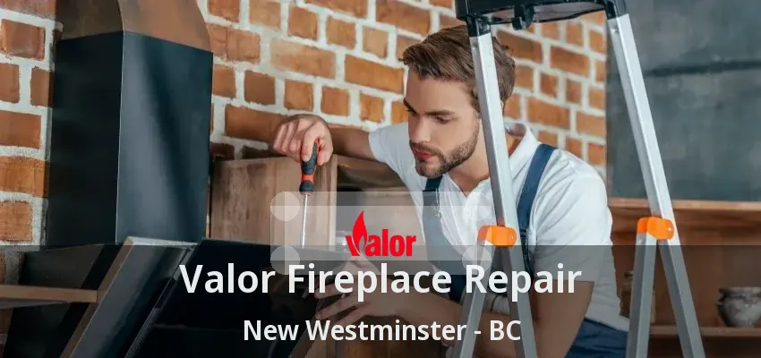 Valor Fireplace Repair New Westminster - BC Valor Fireplace Repair New Westminster - BC