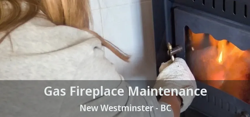 Gas Fireplace Maintenance New Westminster - BC Gas Fireplace Maintenance New Westminster - BC